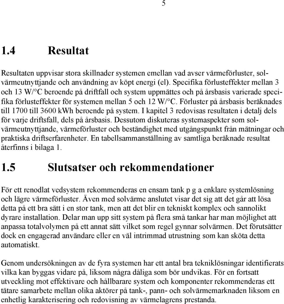 Förluster på årsbasis beräknades till 1700 till 3600 kwh beroende på system. I kapitel 3 redovisas resultaten i detalj dels för varje driftsfall, dels på årsbasis.