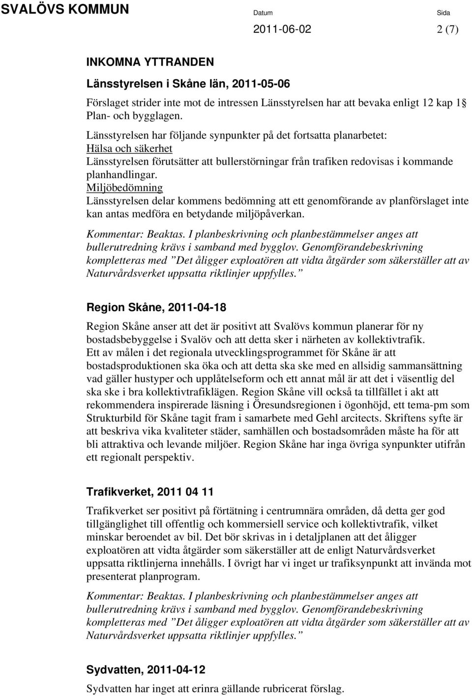 Miljöbedömning Länsstyrelsen delar kommens bedömning att ett genomförande av planförslaget inte kan antas medföra en betydande miljöpåverkan. Kommentar: Beaktas.