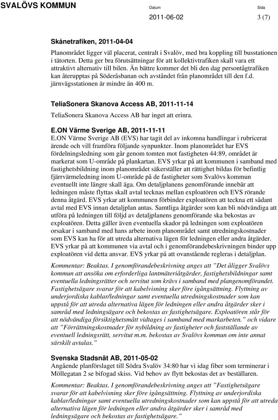 Än bättre kommer det bli den dag persontågtrafiken kan återupptas på Söderåsbanan och avståndet från planområdet till den f.d. järnvägsstationen är mindre än 400 m.