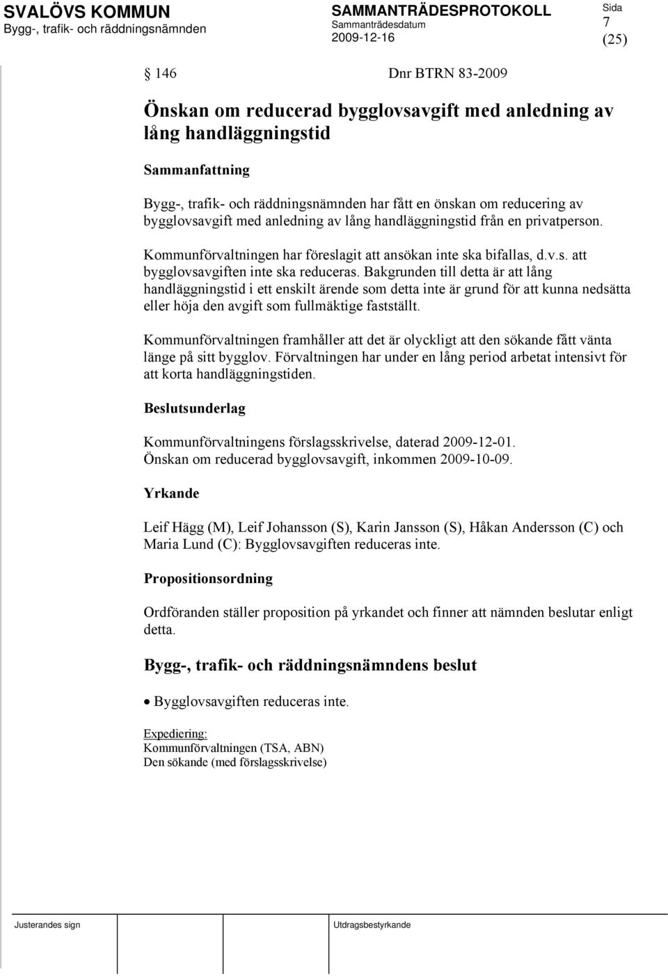 Bakgrunden till detta är att lång handläggningstid i ett enskilt ärende som detta inte är grund för att kunna nedsätta eller höja den avgift som fullmäktige fastställt.