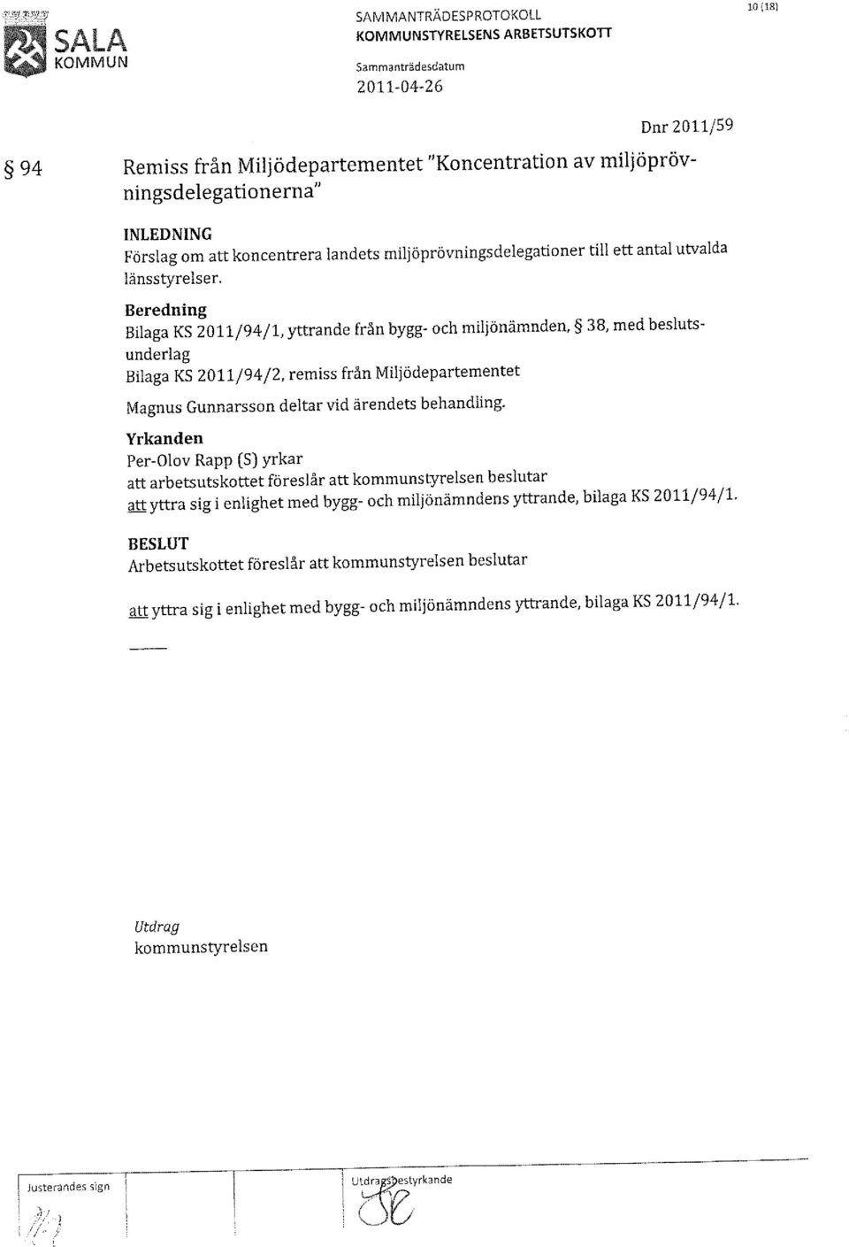 Beredning Bilaga KS 2011/94/1, yttrande från bygg- och miljö nämnden, 38, med beslutsunderlag Bilaga KS 2011/94/2, remiss från Miljädepartementet Magnus Gunnarsson deltar vid ärendets behandling.