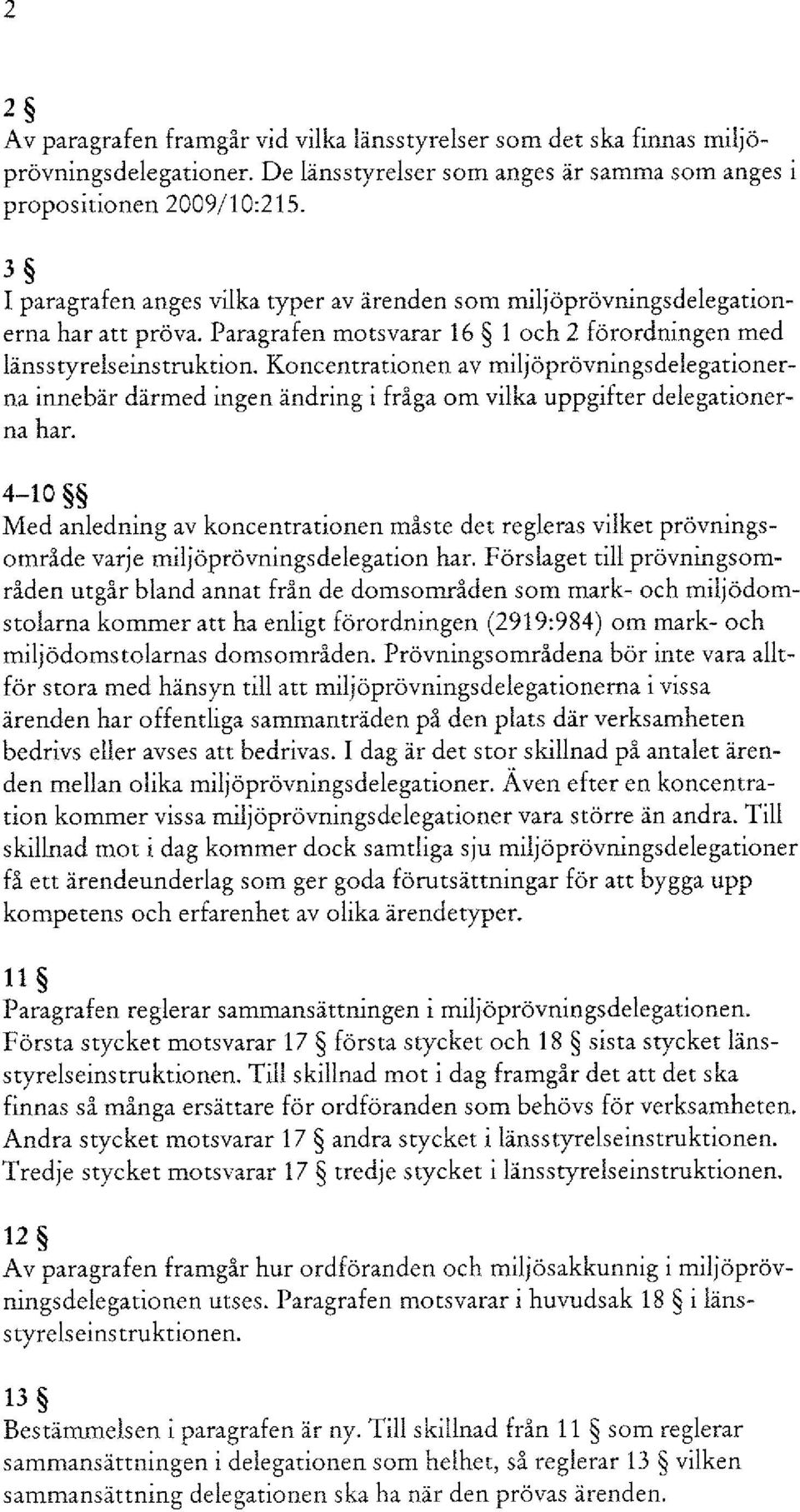 Koncentrationen av miljöprövningsdelegationerna innebär därmed ingen ändring i fråga om vilka uppgifter delegationerna har.