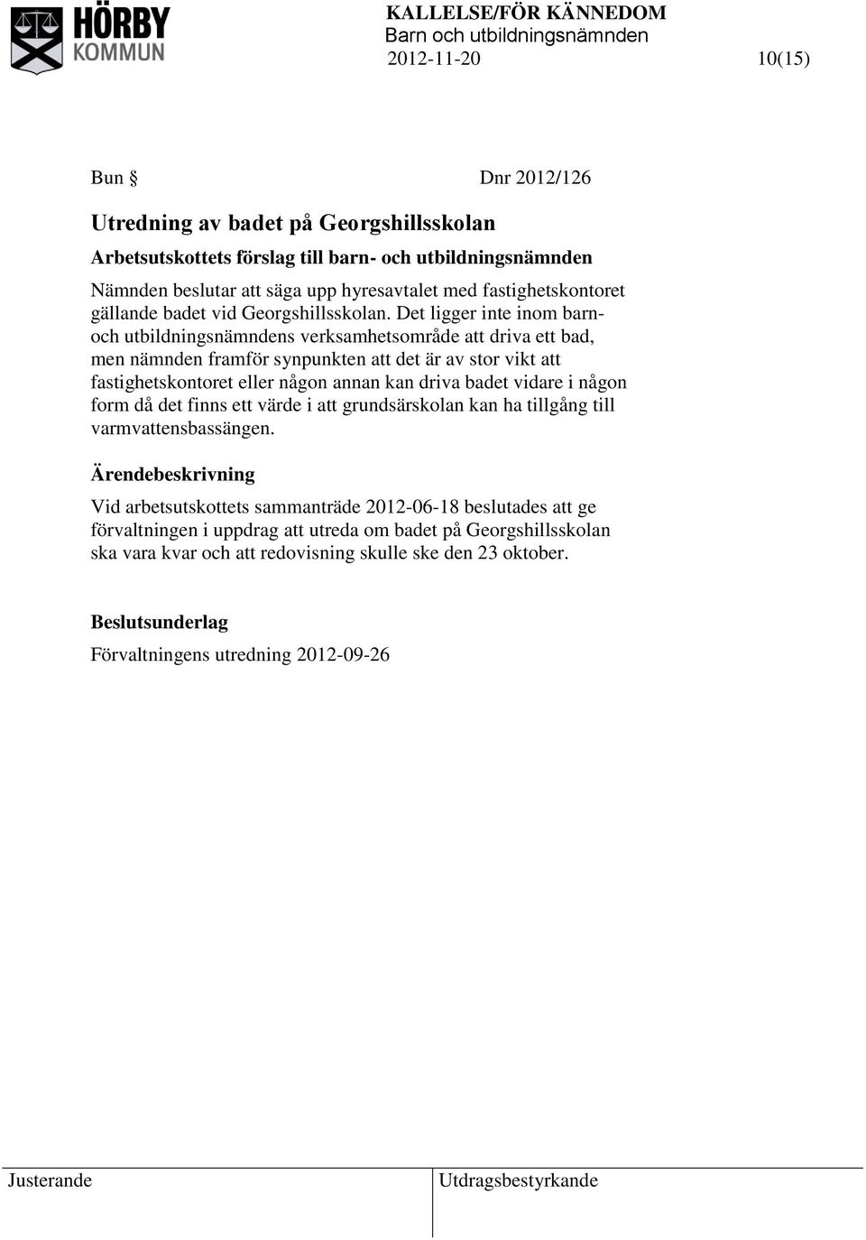 Det ligger inte inom barnoch utbildningsnämndens verksamhetsområde att driva ett bad, men nämnden framför synpunkten att det är av stor vikt att fastighetskontoret eller någon annan kan driva