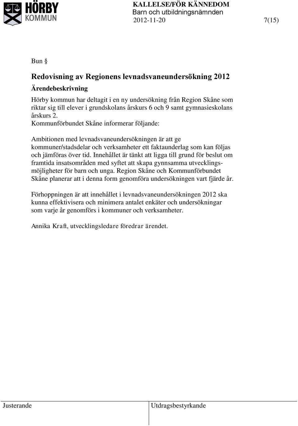 Kommunförbundet Skåne informerar följande: Ambitionen med levnadsvaneundersökningen är att ge kommuner/stadsdelar och verksamheter ett faktaunderlag som kan följas och jämföras över tid.