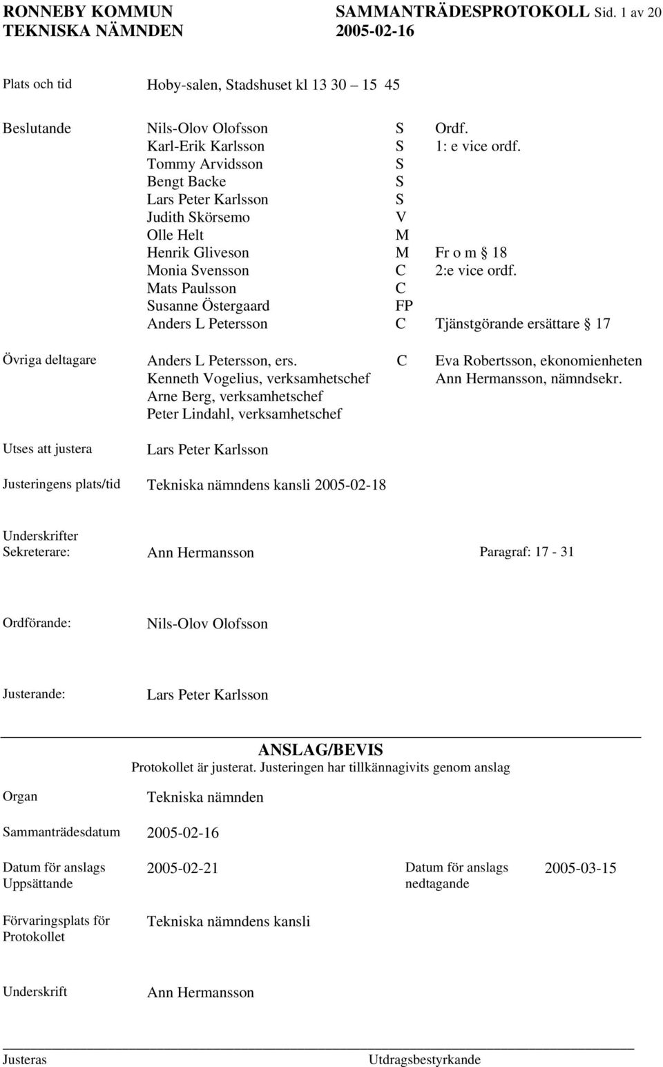 Mats Paulsson C Susanne Östergaard FP Anders L Petersson C Tjänstgörande ersättare 17 Övriga deltagare Anders L Petersson, ers.