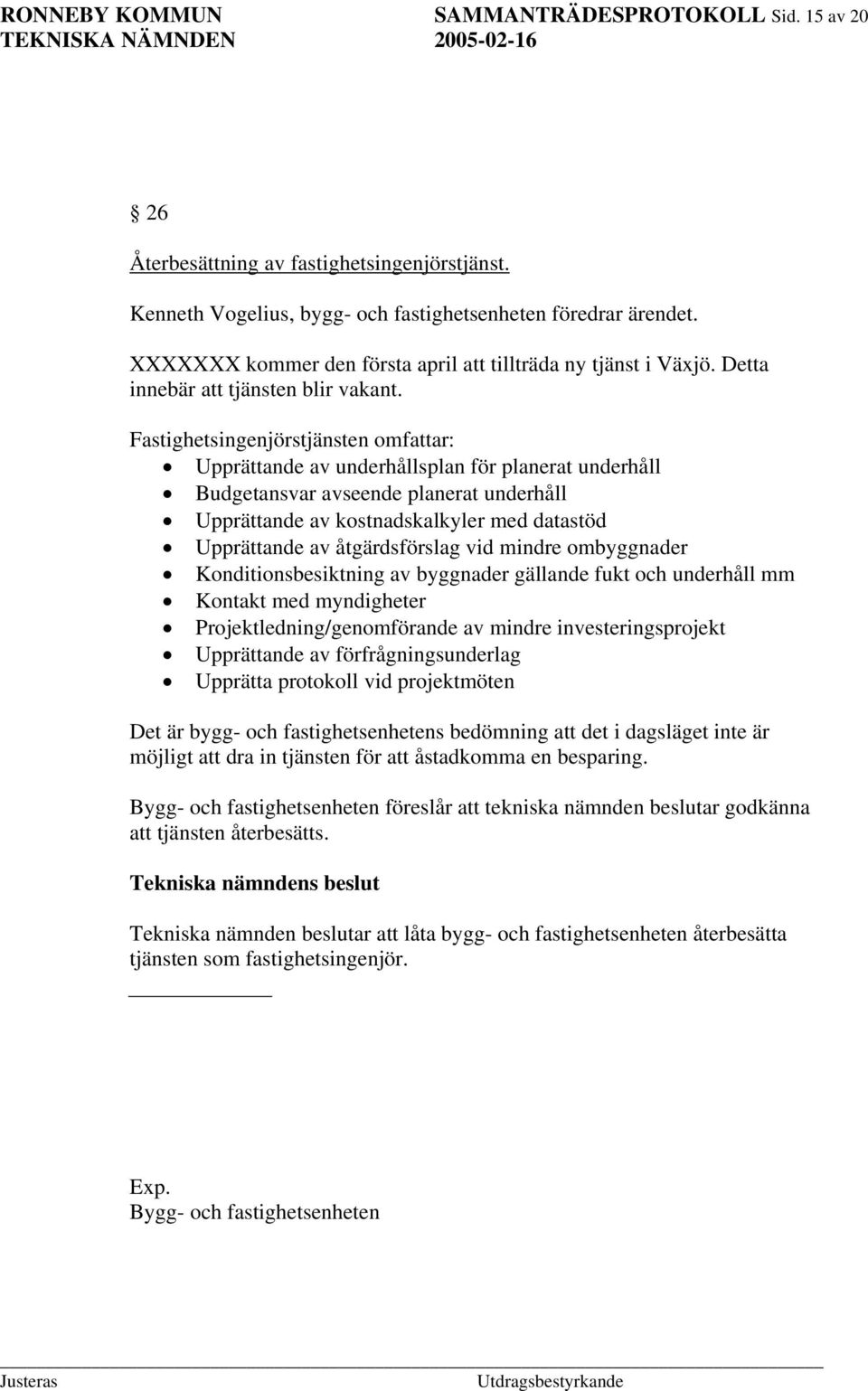 Fastighetsingenjörstjänsten omfattar: Upprättande av underhållsplan för planerat underhåll Budgetansvar avseende planerat underhåll Upprättande av kostnadskalkyler med datastöd Upprättande av