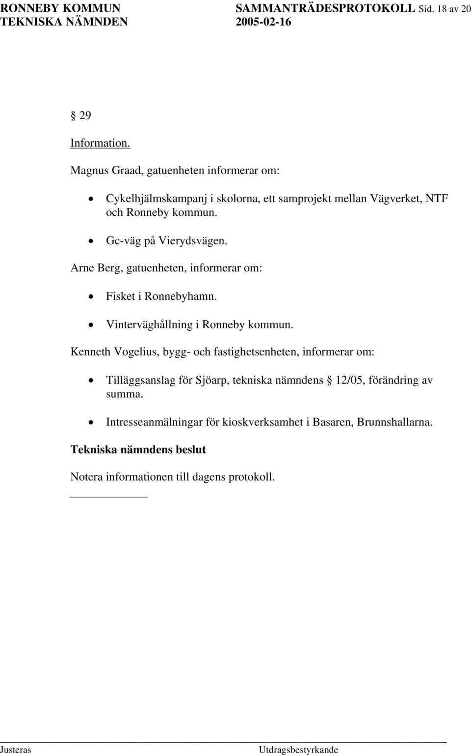 Gc-väg på Vierydsvägen. Arne Berg, gatuenheten, informerar om: Fisket i Ronnebyhamn. Vinterväghållning i Ronneby kommun.