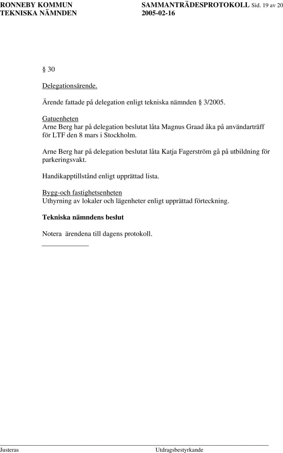 Gatuenheten Arne Berg har på delegation beslutat låta Magnus Graad åka på användarträff för LTF den 8 mars i Stockholm.