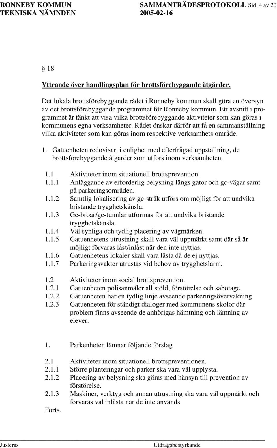 Ett avsnitt i programmet är tänkt att visa vilka brottsförebyggande aktiviteter som kan göras i kommunens egna verksamheter.