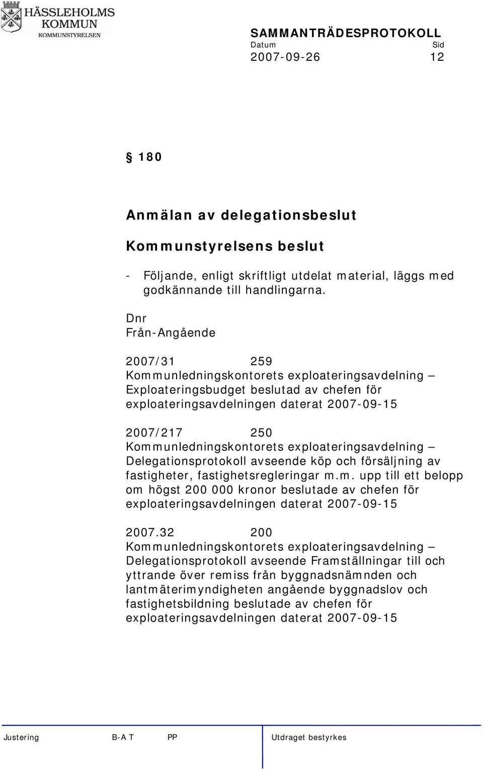 Kommunledningskontorets exploateringsavdelning Delegationsprotokoll avseende köp och försäljning av fastigheter, fastighetsregleringar m.m. upp till ett belopp om högst 200 000 kronor beslutade av chefen för exploateringsavdelningen daterat 2007-09-15 2007.