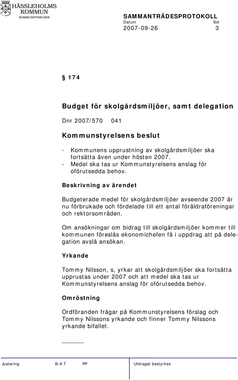 Beskrivning av ärendet Budgeterade medel för skolgårdsmiljöer avseende 2007 är nu förbrukade och fördelade till ett antal föräldraföreningar och rektorsområden.