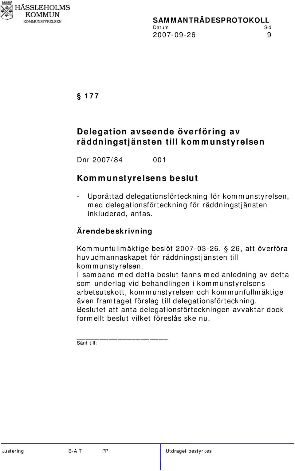 Ärendebeskrivning Kommunfullmäktige beslöt 2007-03-26, 26, att överföra huvudmannaskapet för räddningstjänsten till kommunstyrelsen.