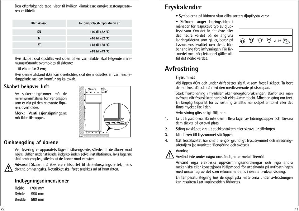 denne afstand ikke kan overholdes, skal der indsættes en varmeisoleringsplade mellem komfur og køleskab.