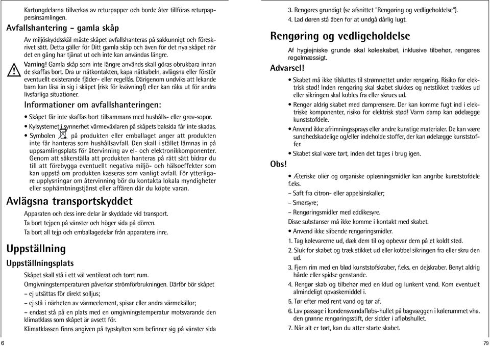 Detta gäller för Ditt gamla skåp och även för det nya skåpet när det en gång har tjänat ut och inte kan användas längre. Varning!