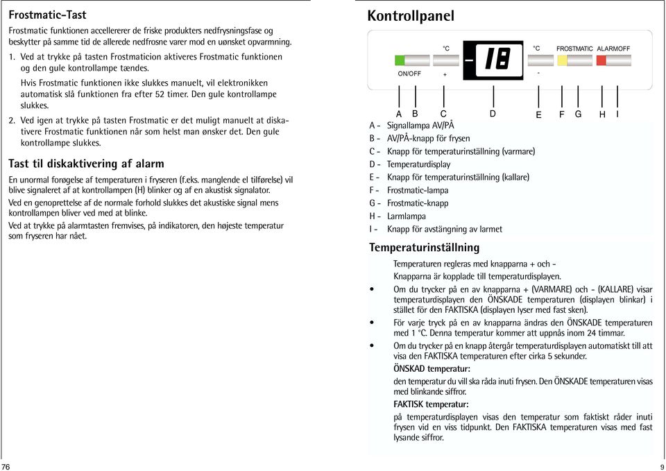 Hvis Frostmatic funktionen ikke slukkes manuelt, vil elektronikken automatisk slå funktionen fra efter 52 timer. Den gule kontrollampe slukkes. 2.
