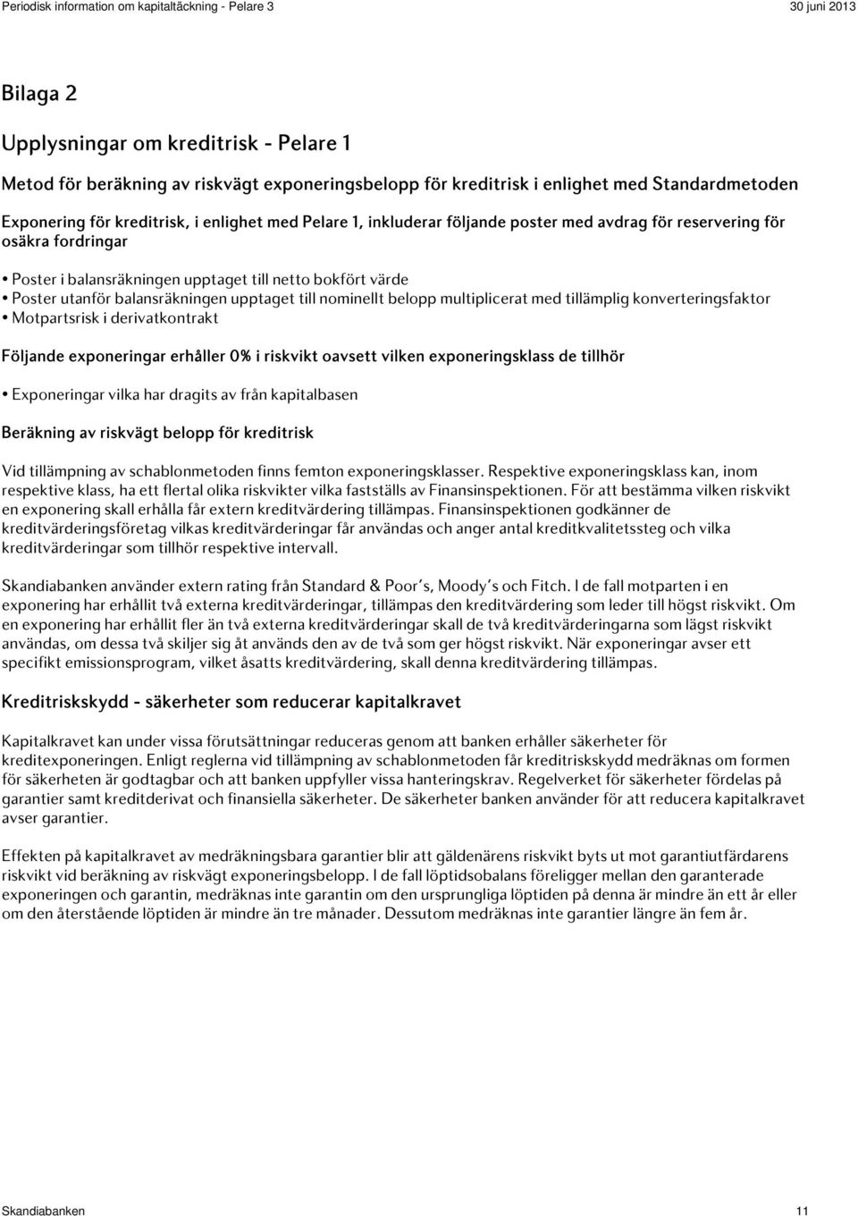 multiplicerat med tillämplig konverteringsfaktor Motpartsrisk i derivatkontrakt Följande exponeringar erhåller 0% i riskvikt oavsett vilken exponeringsklass de tillhör Exponeringar vilka har dragits