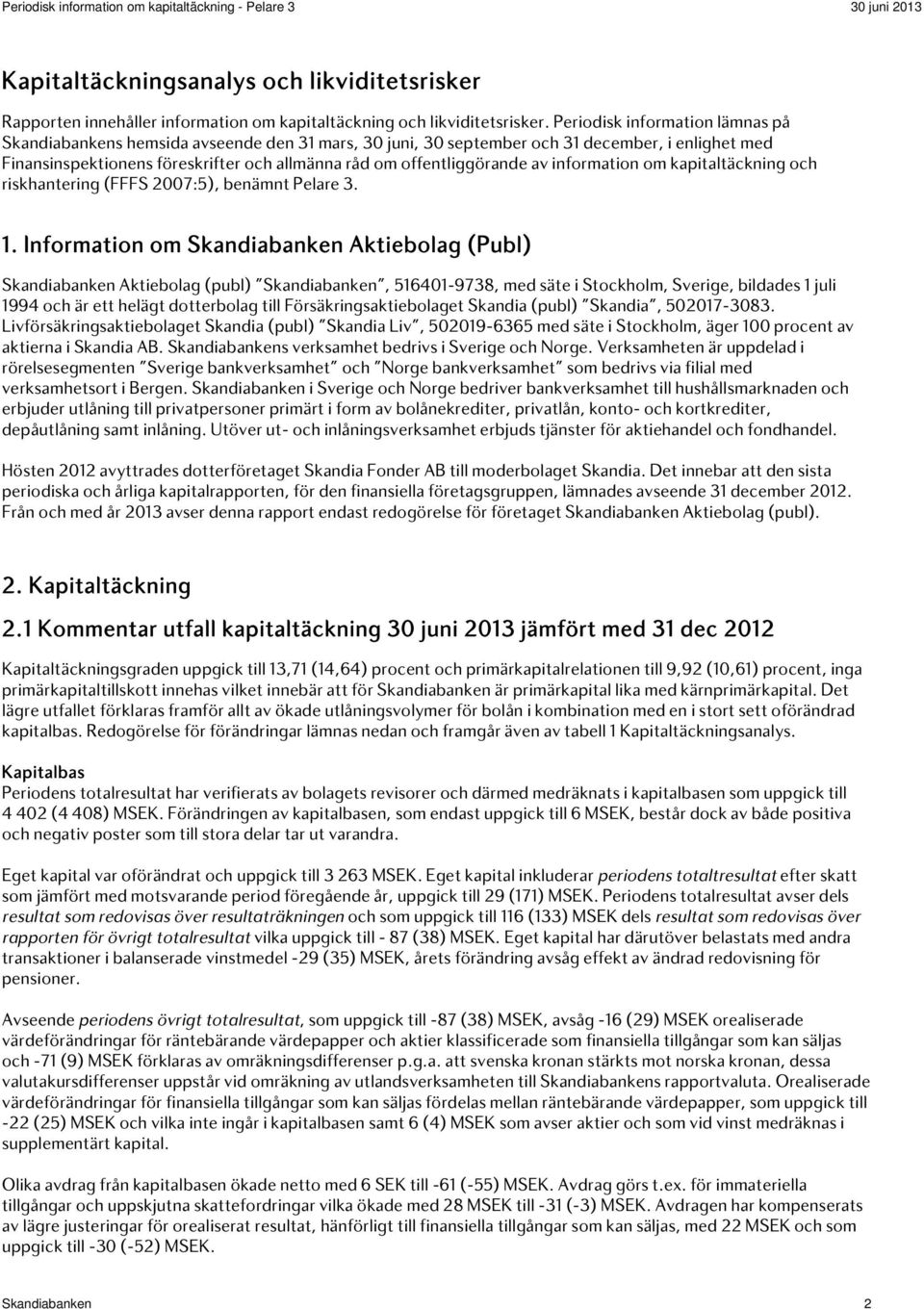 offentliggörande av information om kapitaltäckning och riskhantering (FFFS 2007:5), benämnt Pelare 3. 1.