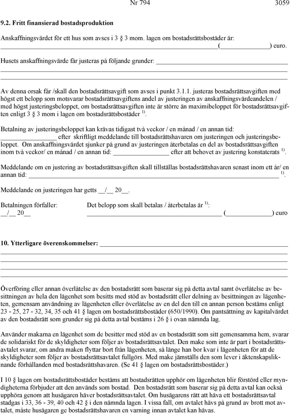 1. justeras bostadsrättsavgiften med högst ett belopp som motsvarar bostadsrättsavgiftens andel av justeringen av anskaffningsvärdeandelen / med högst justeringsbeloppet, om bostadsrättsavgiften inte