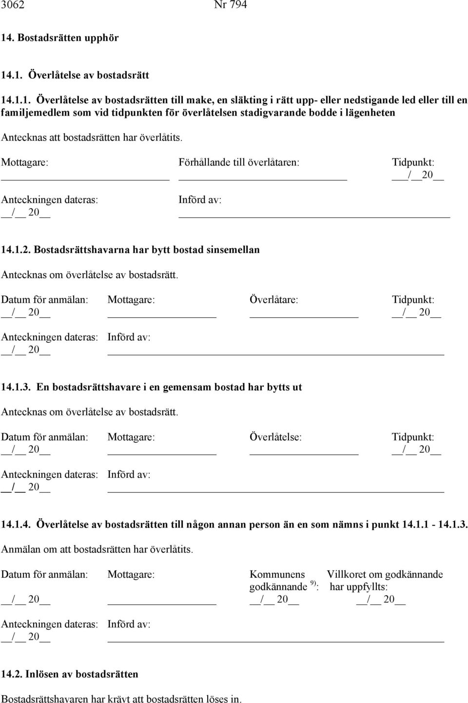 .1. Överlåtelse av bostadsrätt 14.1.1. Överlåtelse av bostadsrätten till make, en släkting i rätt upp- eller nedstigande led eller till en familjemedlem som vid tidpunkten för överlåtelsen