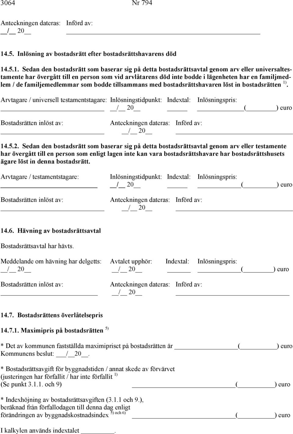 .5.1. Sedan den bostadsrätt som baserar sig på detta bostadsrättsavtal genom arv eller universaltestamente har övergått till en person som vid arvlåtarens död inte bodde i lägenheten har en