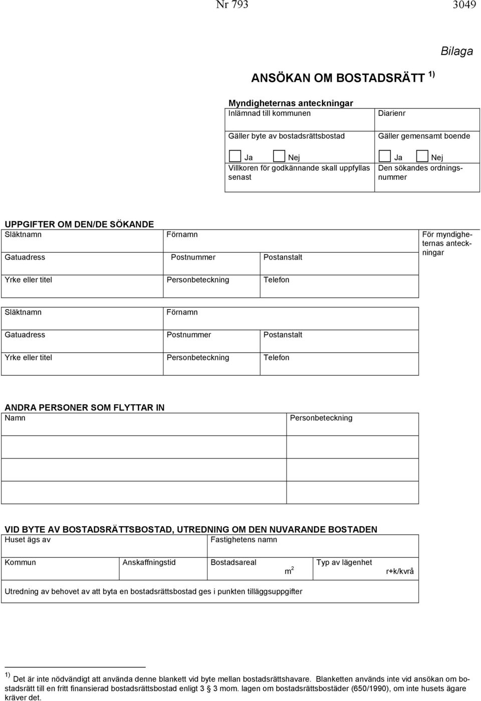 Personbeteckning Telefon Släktnamn Förnamn Gatuadress Postnummer Postanstalt Yrke eller titel Personbeteckning Telefon ANDRA PERSONER SOM FLYTTAR IN Namn Personbeteckning VID BYTE AV
