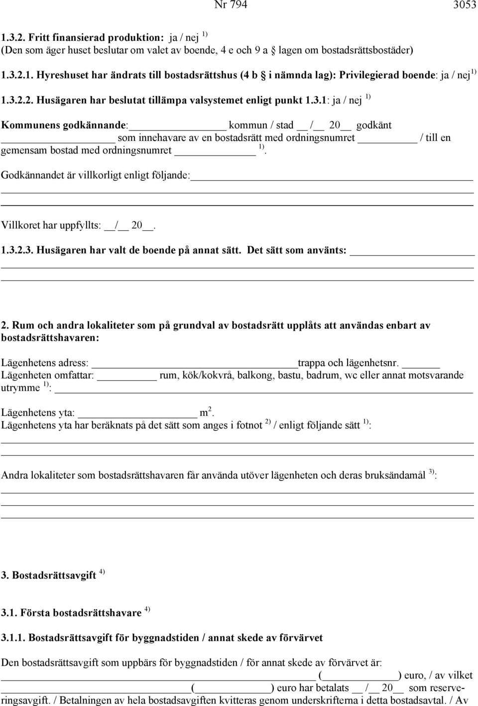 Godkännandet är villkorligt enligt följande: Villkoret har uppfyllts:. 1.3.2.3. Husägaren har valt de boende på annat sätt. Det sätt som använts: 2.