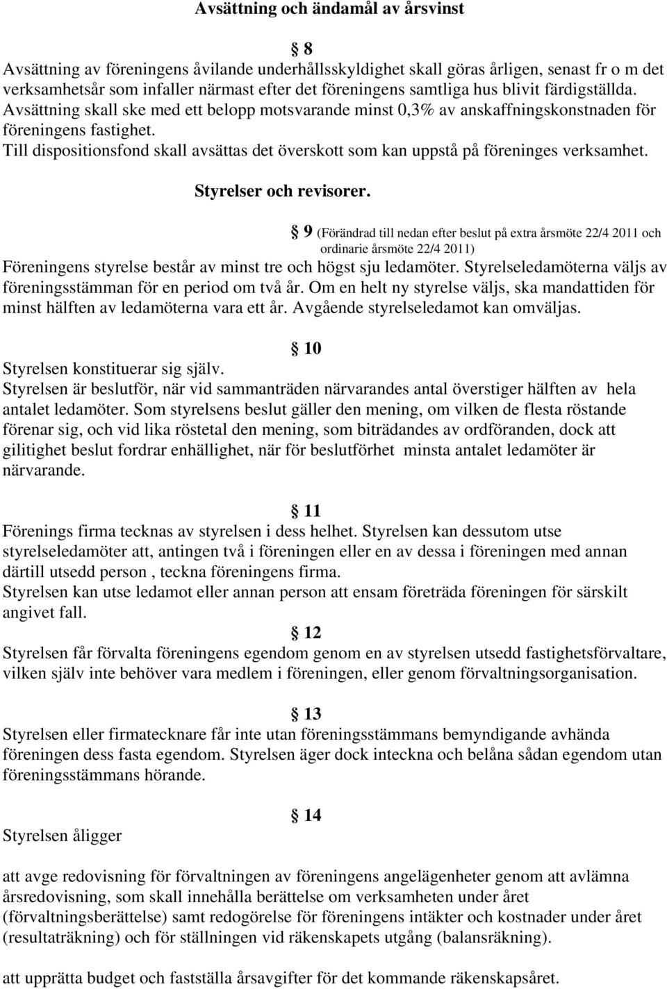 Till dispositionsfond skall avsättas det överskott som kan uppstå på föreninges verksamhet. Styrelser och revisorer.