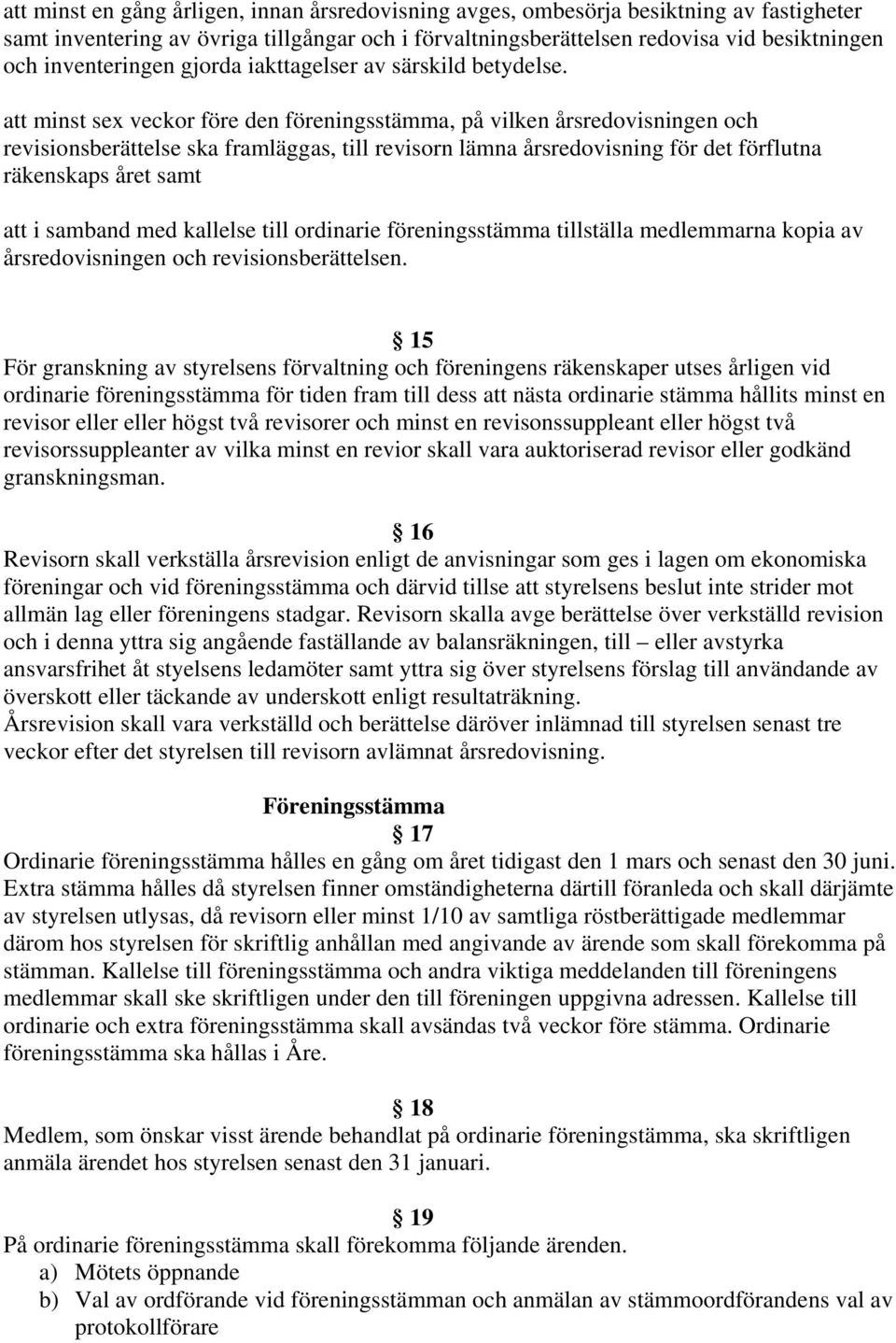 att minst sex veckor före den föreningsstämma, på vilken årsredovisningen och revisionsberättelse ska framläggas, till revisorn lämna årsredovisning för det förflutna räkenskaps året samt att i