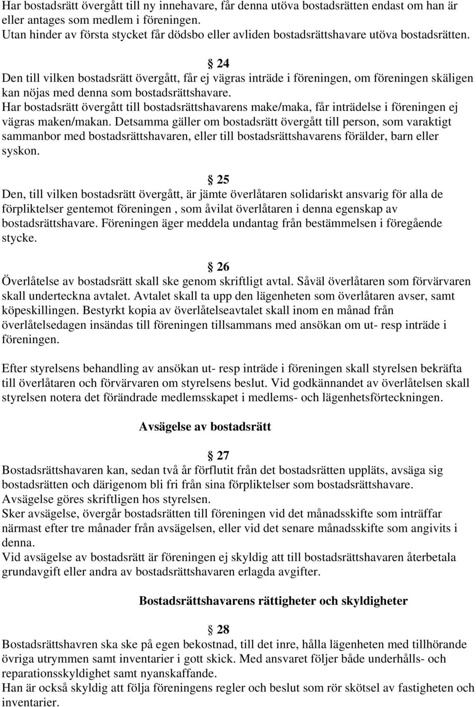 24 Den till vilken bostadsrätt övergått, får ej vägras inträde i föreningen, om föreningen skäligen kan nöjas med denna som bostadsrättshavare.