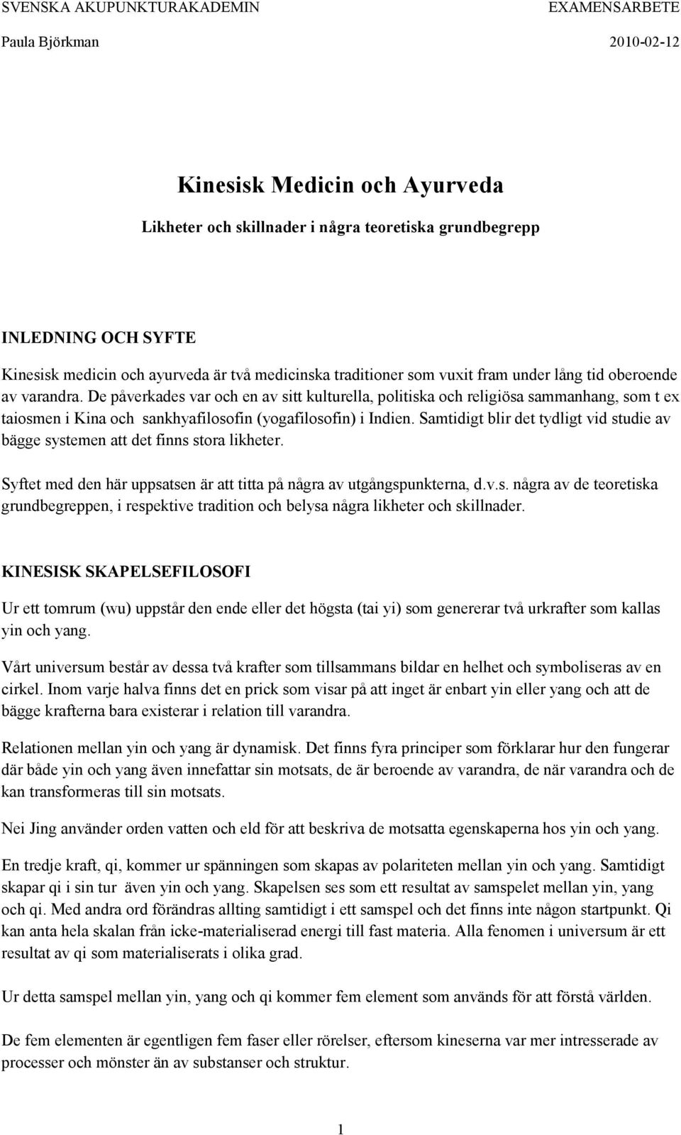 De påverkades var och en av sitt kulturella, politiska och religiösa sammanhang, som t ex taiosmen i Kina och sankhyafilosofin (yogafilosofin) i Indien.