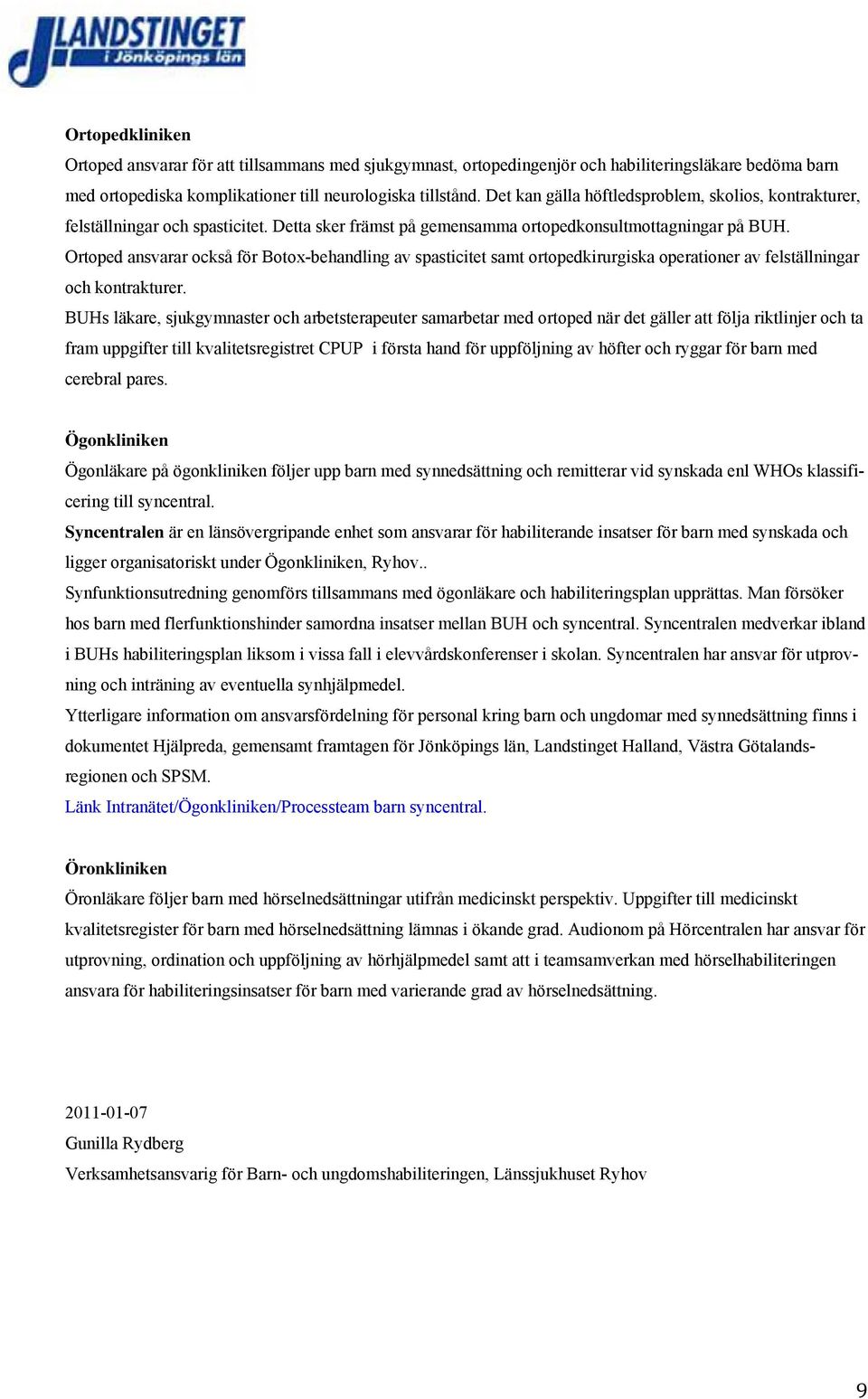 Ortoped ansvarar också för Botox-behandling av spasticitet samt ortopedkirurgiska operationer av felställningar och kontrakturer.