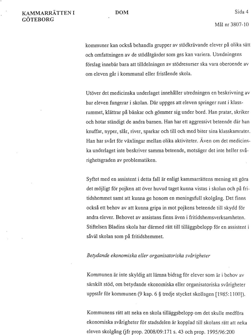 Utöver det medicinska underlaget innehåller utredningen en beskrivning av hur eleven fungerar i skolan. Där uppges att eleven springer runt i klassrummet, klättrar på bänkar och gömmer sig under bord.