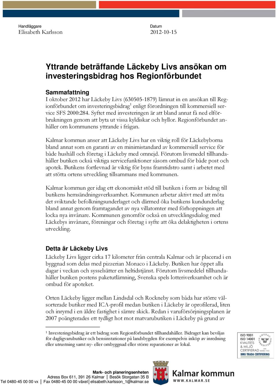 Syftet med investeringen är att bland annat få ned elförbrukningen genom att byta ut vissa kyldiskar och hyllor. Regionförbundet anhåller om kommunens yttrande i frågan.