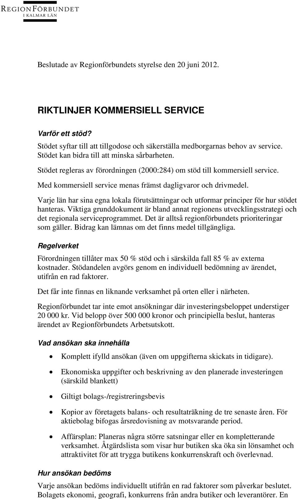 Varje län har sina egna lokala förutsättningar och utformar principer för hur stödet hanteras. Viktiga grunddokument är bland annat regionens utvecklingsstrategi och det regionala serviceprogrammet.