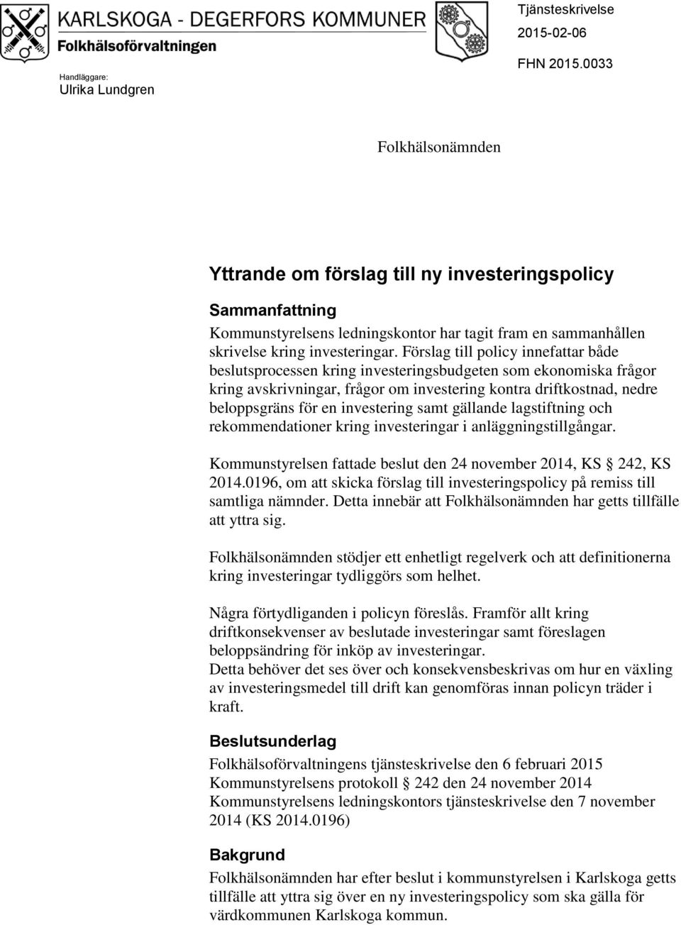 Förslag till policy innefattar både beslutsprocessen kring investeringsbudgeten som ekonomiska frågor kring avskrivningar, frågor om investering kontra driftkostnad, nedre beloppsgräns för en