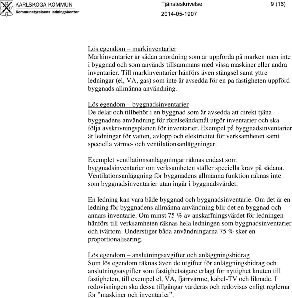 Lös egendom byggnadsinventarier De delar och tillbehör i en byggnad som är avsedda att direkt tjäna byggnadens användning för rörelseändamål utgör inventarier och ska följa avskrivningsplanen för