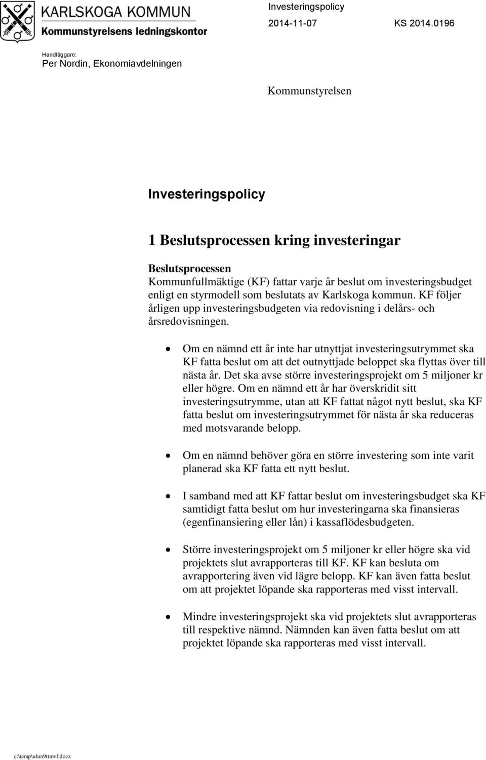 investeringsbudget enligt en styrmodell som beslutats av Karlskoga kommun. KF följer årligen upp investeringsbudgeten via redovisning i delårs- och årsredovisningen.