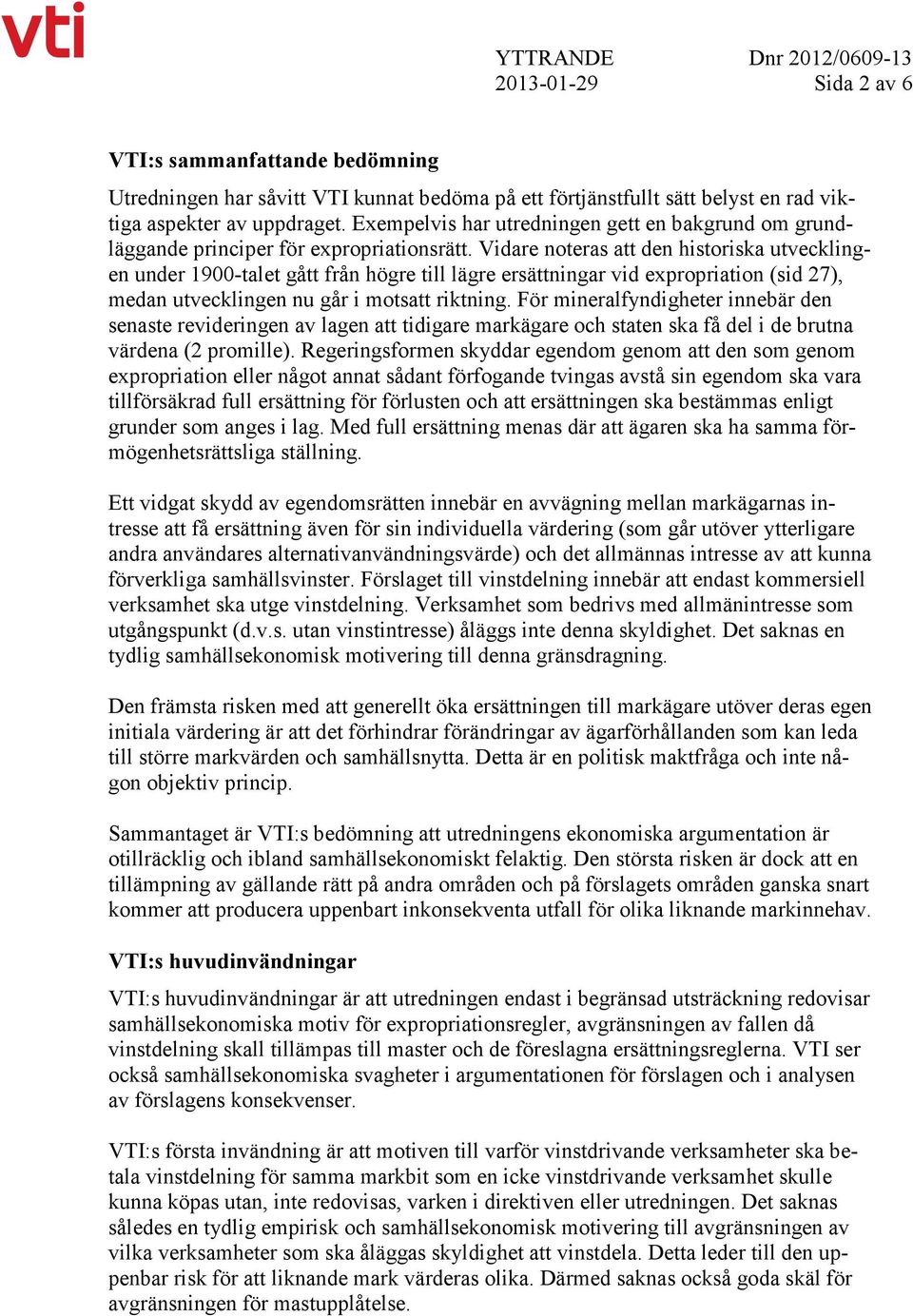 Vidare noteras att den historiska utvecklingen under 1900-talet gått från högre till lägre ersättningar vid expropriation (sid 27), medan utvecklingen nu går i motsatt riktning.