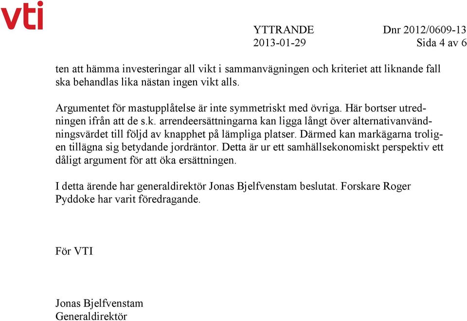 Därmed kan markägarna troligen tillägna sig betydande jordräntor. Detta är ur ett samhällsekonomiskt perspektiv ett dåligt argument för att öka ersättningen.