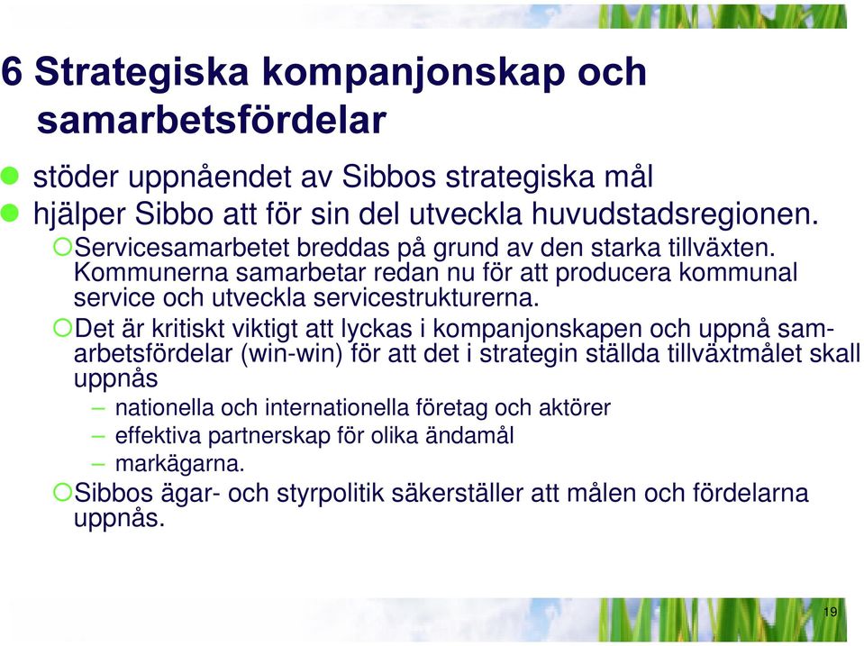 {Det är kritiskt viktigt att lyckas i kompanjonskapen och uppnå samarbetsfördelar (win-win) för att det i strategin ställda tillväxtmålet skall uppnås nationella