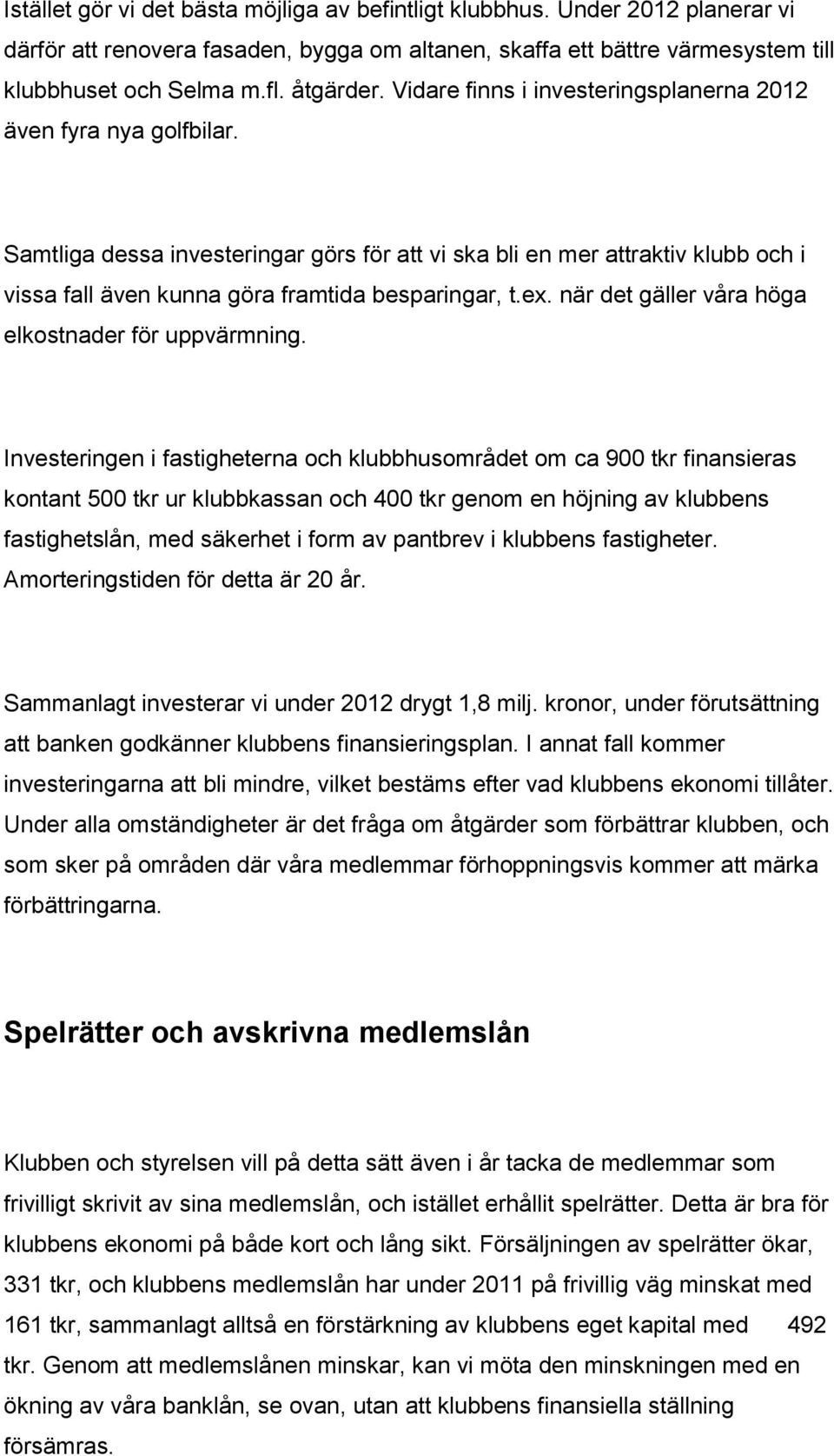 ex. när det gäller våra höga elkostnader för uppvärmning.