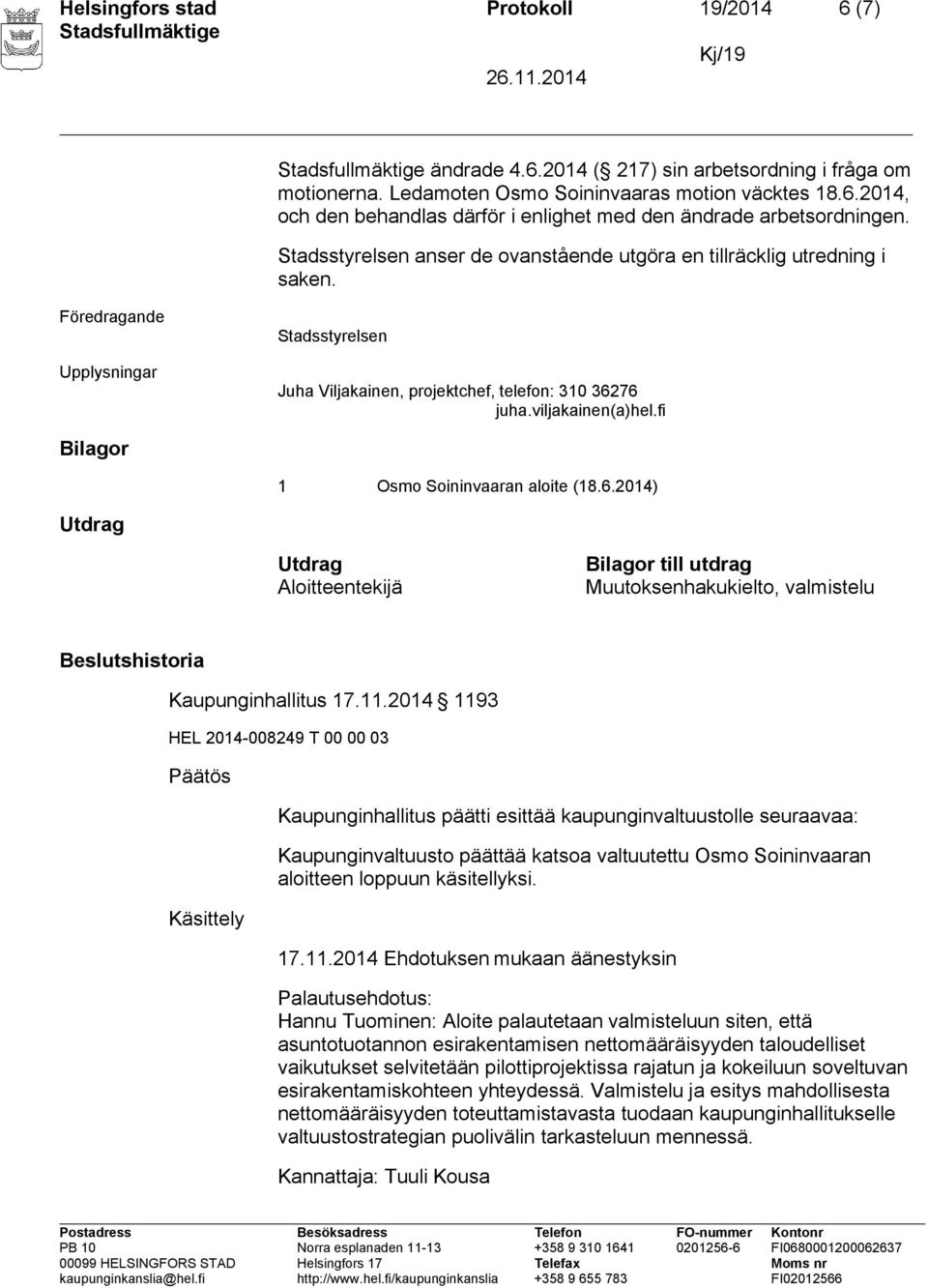 fi Bilagor 1 Osmo Soininvaaran aloite (18.6.2014) Aloitteentekijä Bilagor till utdrag Muutoksenhakukielto, valmistelu Beslutshistoria Kaupunginhallitus 17.11.