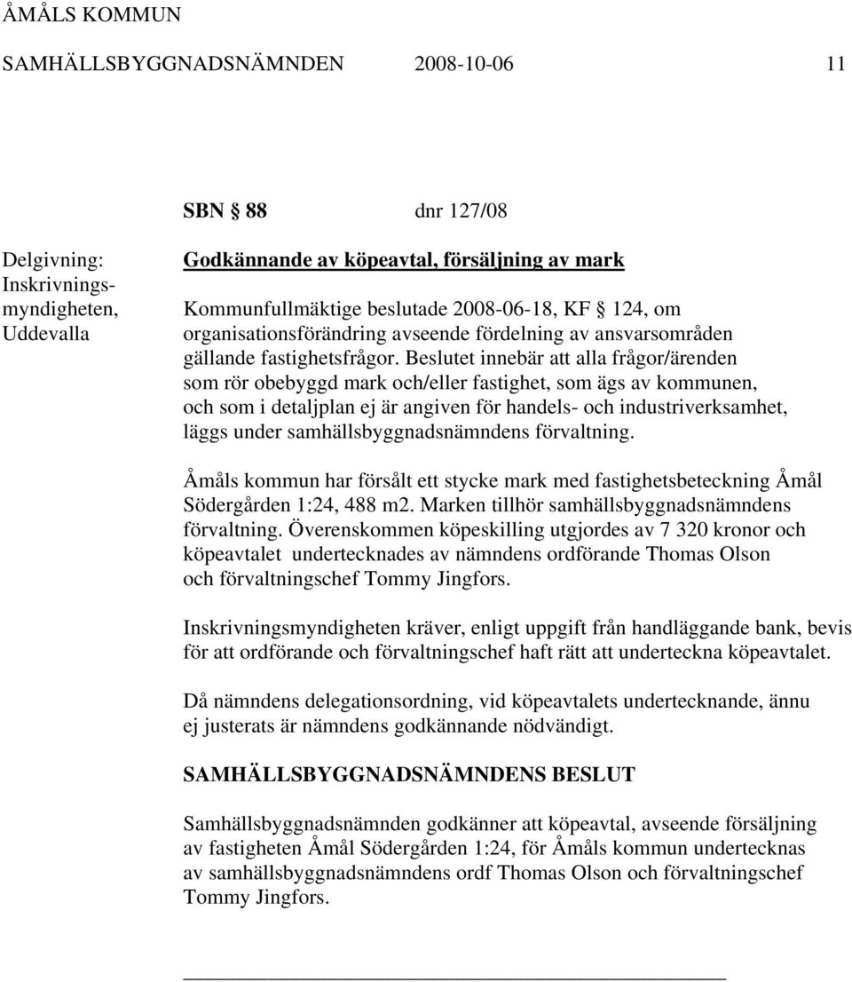 Beslutet innebär att alla frågor/ärenden som rör obebyggd mark och/eller fastighet, som ägs av kommunen, och som i detaljplan ej är angiven för handels- och industriverksamhet, läggs under