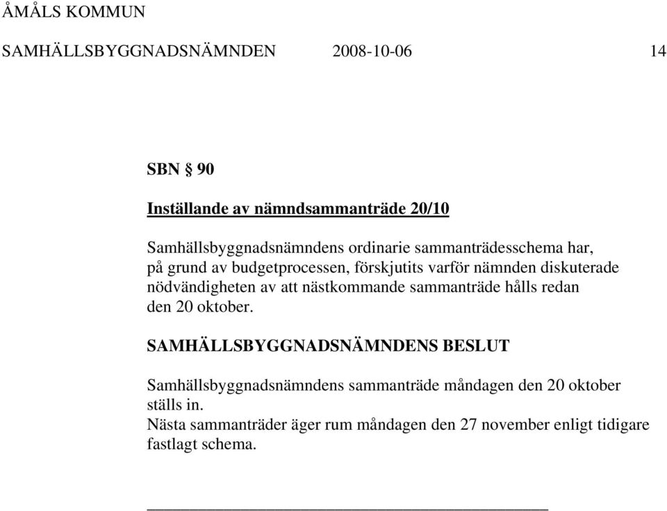 nödvändigheten av att nästkommande sammanträde hålls redan den 20 oktober.