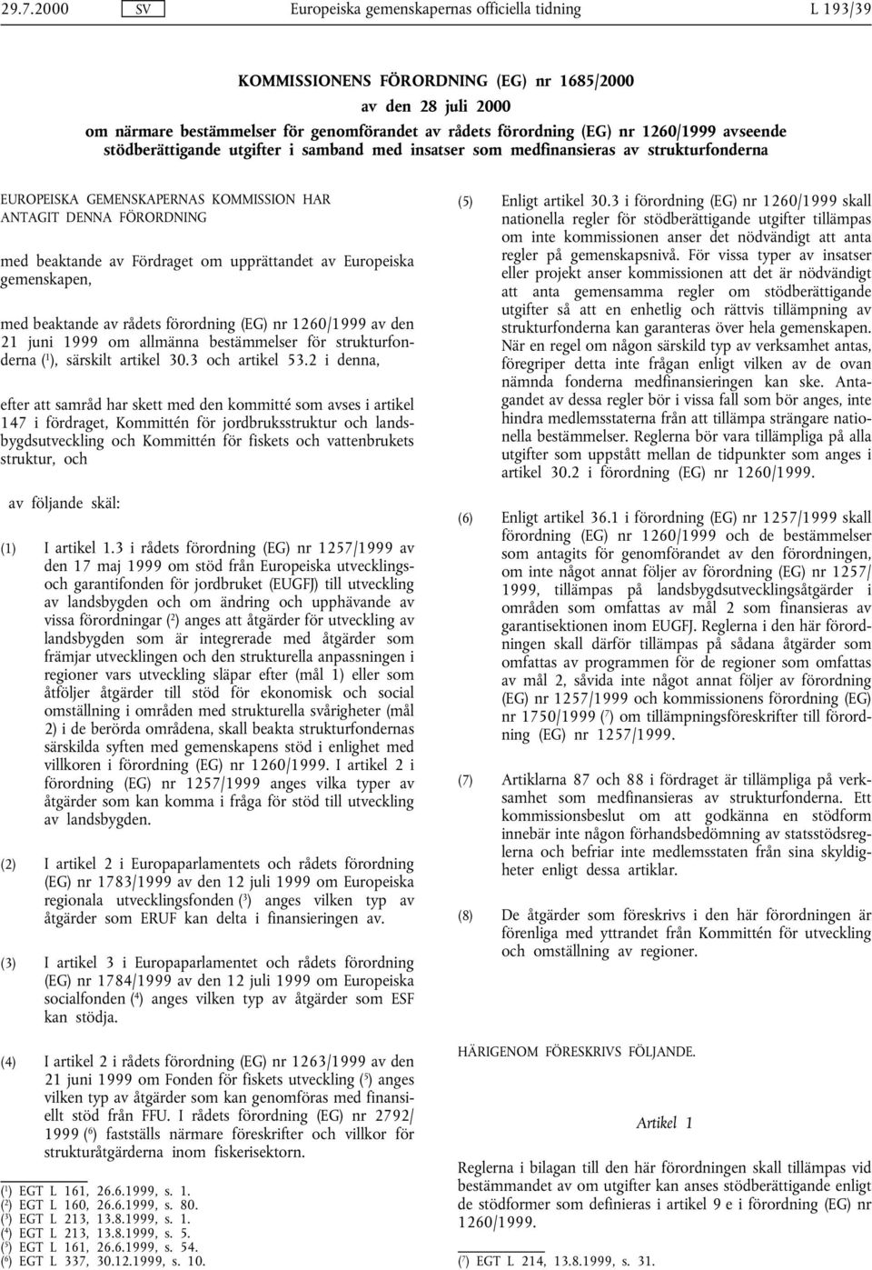 Fördraget om upprättandet av Europeiska gemenskapen, med beaktande av rådets förordning (EG) nr 1260/1999 av den 21 juni 1999 om allmänna bestämmelser för strukturfonderna ( 1 ), särskilt artikel 30.