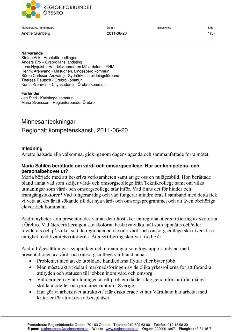 Regionförbundet Örebro Minnesanteckningar Regionalt kompetenskansli, 2011-06-20 Inledning Anette hälsade alla välkomna, gick igenom dagens agenda och sammanfattade förra mötet.