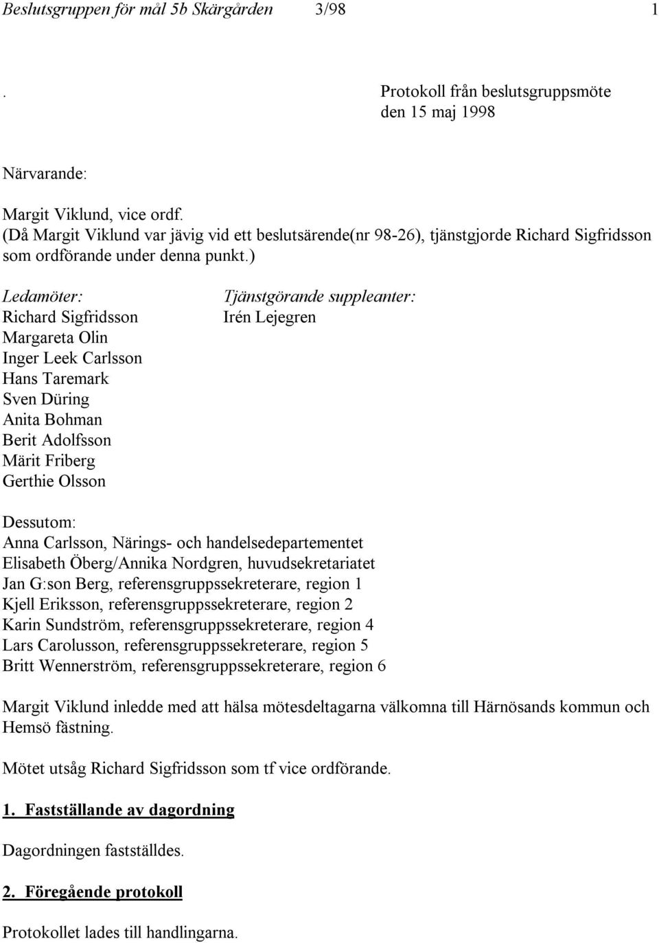 ) Ledamöter: Richard Sigfridsson Margareta Olin Inger Leek Carlsson Hans Taremark Sven Düring Anita Bohman Berit Adolfsson Märit Friberg Gerthie Olsson Tjänstgörande suppleanter: Irén Lejegren