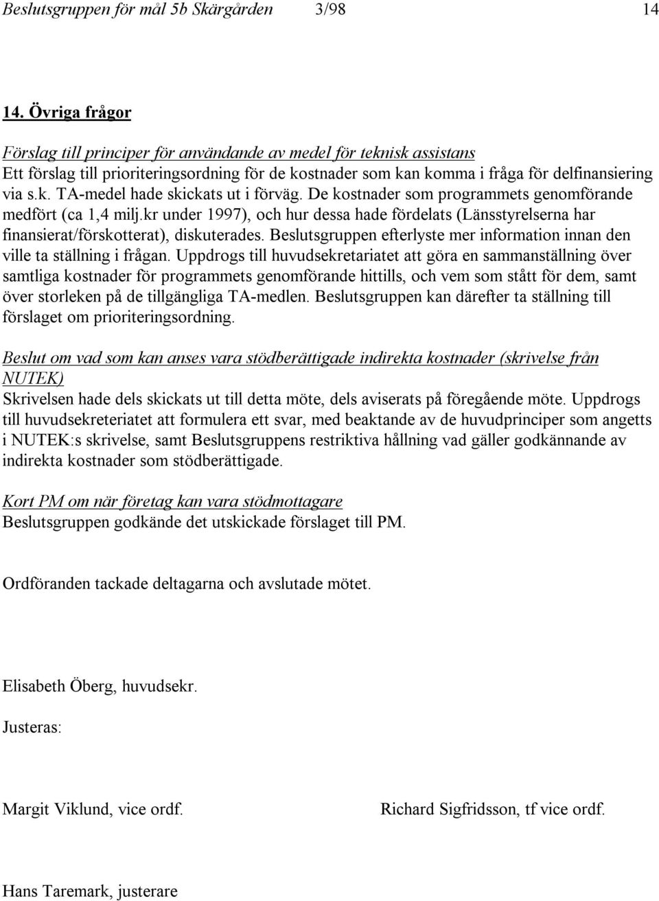 De kostnader som programmets genomförande medfört (ca 1,4 milj.kr under 1997), och hur dessa hade fördelats (Länsstyrelserna har finansierat/förskotterat), diskuterades.