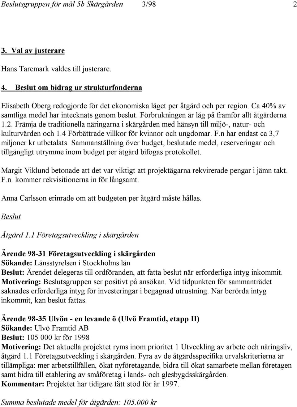 Förbrukningen är låg på framför allt åtgärderna 1.2. Främja de traditionella näringarna i skärgården med hänsyn till miljö-, natur- och kulturvärden och 1.