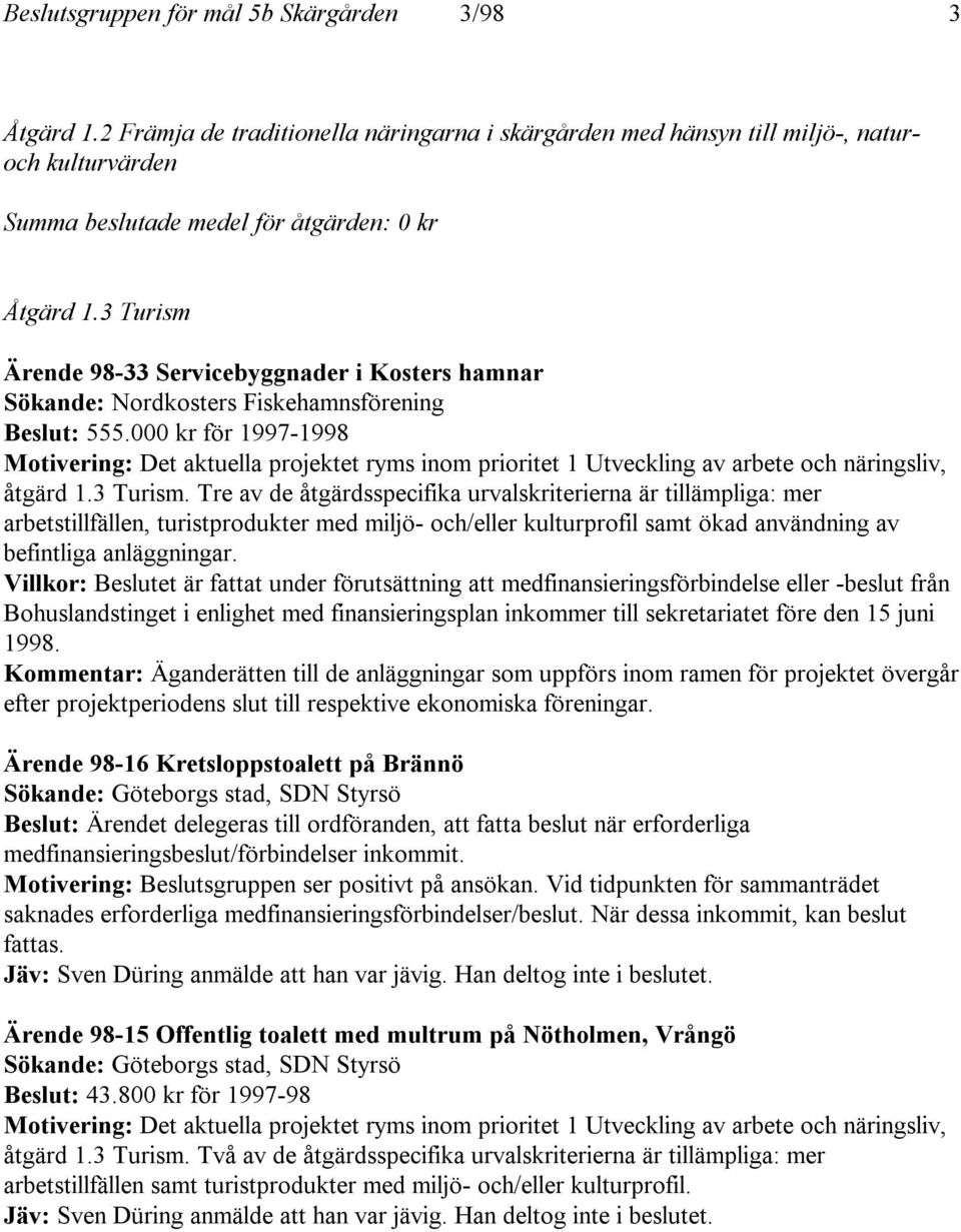 Villkor: Beslutet är fattat under förutsättning att medfinansieringsförbindelse eller -beslut från Bohuslandstinget i enlighet med finansieringsplan inkommer till sekretariatet före den 15 juni 1998.